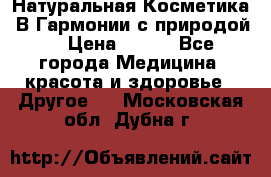 Натуральная Косметика “В Гармонии с природой“ › Цена ­ 200 - Все города Медицина, красота и здоровье » Другое   . Московская обл.,Дубна г.